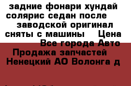 задние фонари хундай солярис.седан.после 2015.заводской оригинал.сняты с машины. › Цена ­ 7 000 - Все города Авто » Продажа запчастей   . Ненецкий АО,Волонга д.